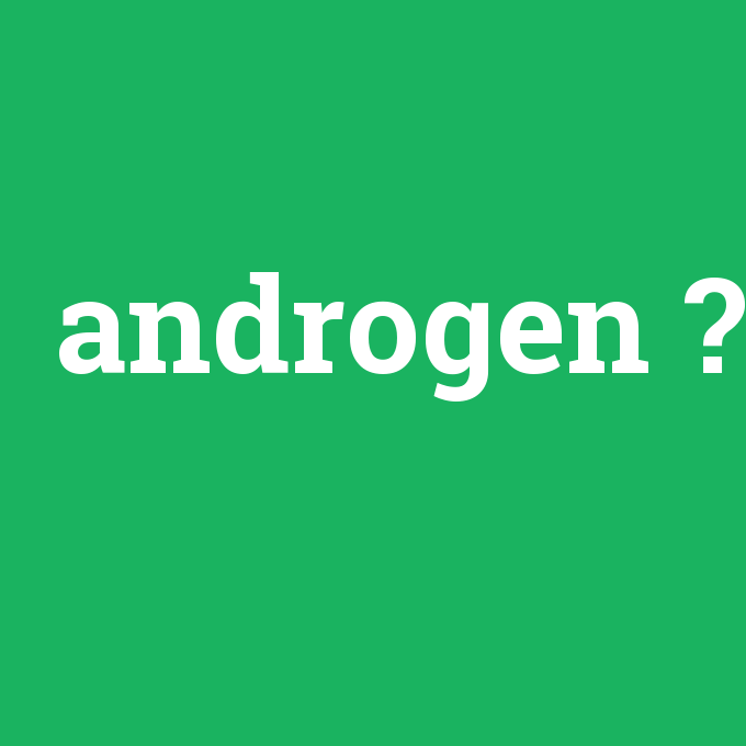 androgen, androgen nedir ,androgen ne demek