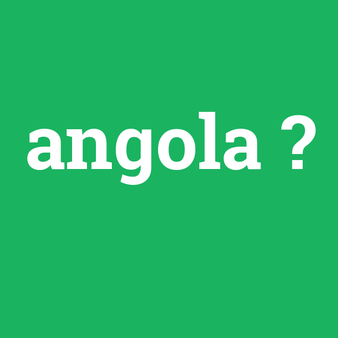 angola, angola nedir ,angola ne demek