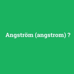 Angström (angstrom)