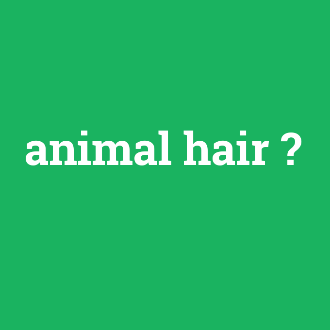 animal hair, animal hair nedir ,animal hair ne demek