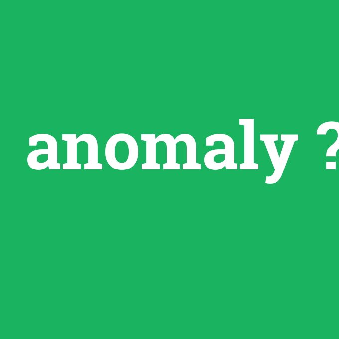 anomaly, anomaly nedir ,anomaly ne demek