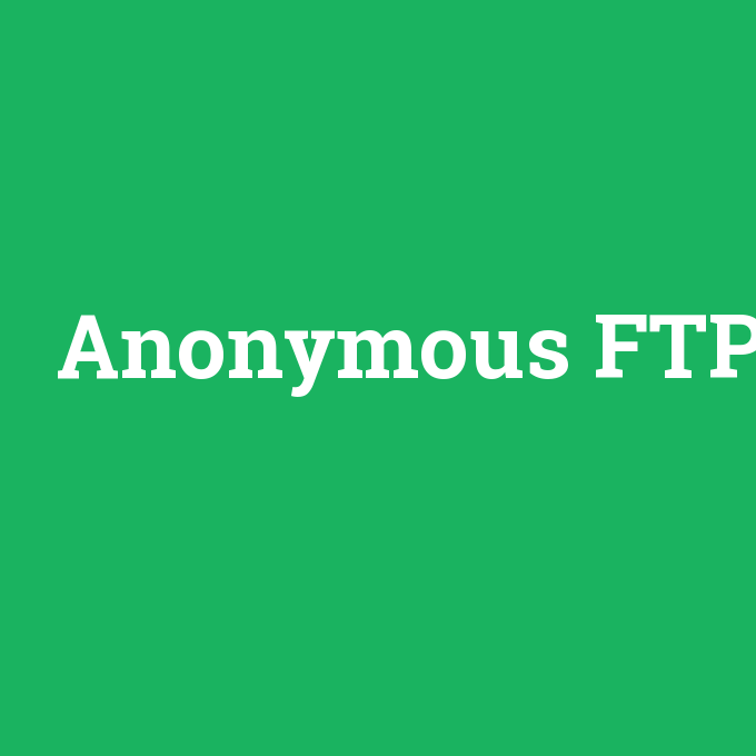 Anonymous FTP, Anonymous FTP nedir ,Anonymous FTP ne demek