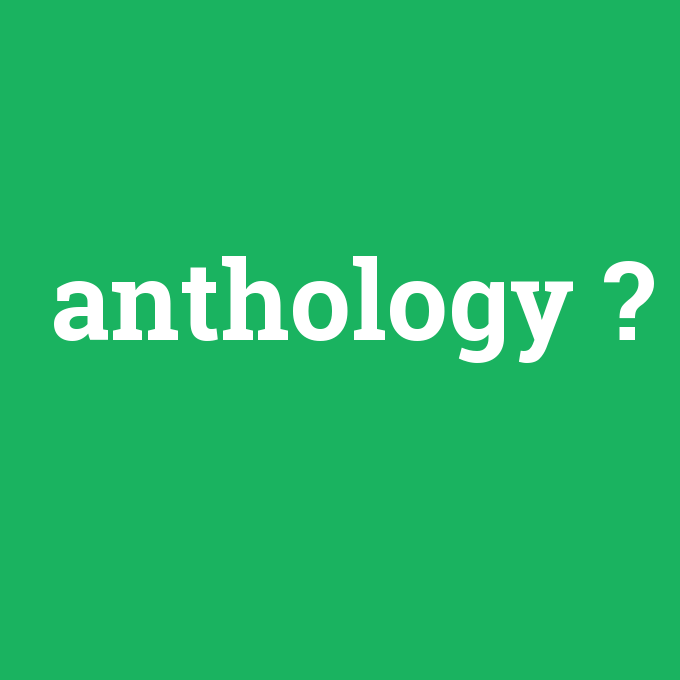 anthology, anthology nedir ,anthology ne demek