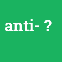 anti-, anti- nedir ,anti- ne demek