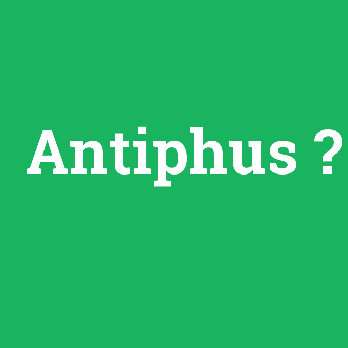 Antiphus, Antiphus nedir ,Antiphus ne demek
