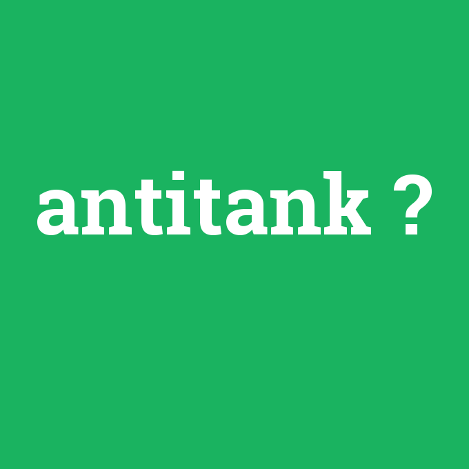 antitank, antitank nedir ,antitank ne demek