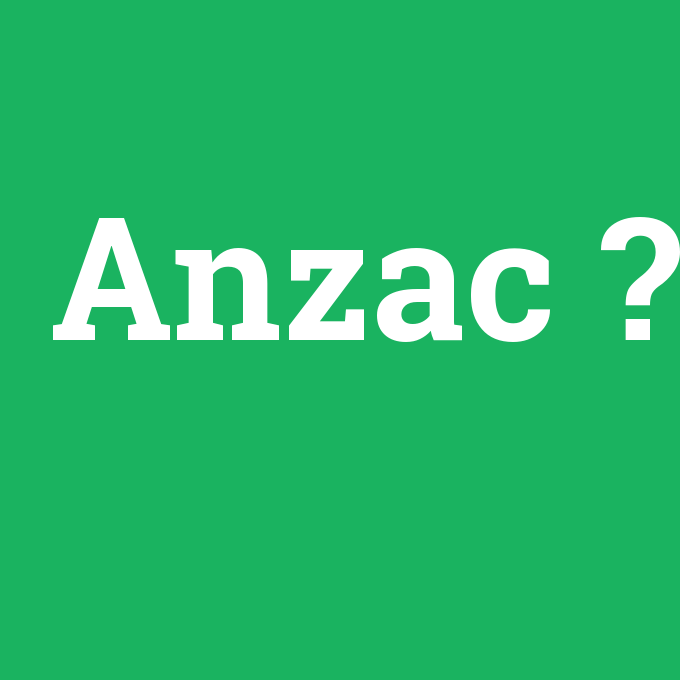 Anzac, Anzac nedir ,Anzac ne demek