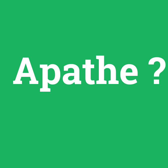 Apathe, Apathe nedir ,Apathe ne demek
