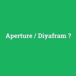 Aperture / Diyafram