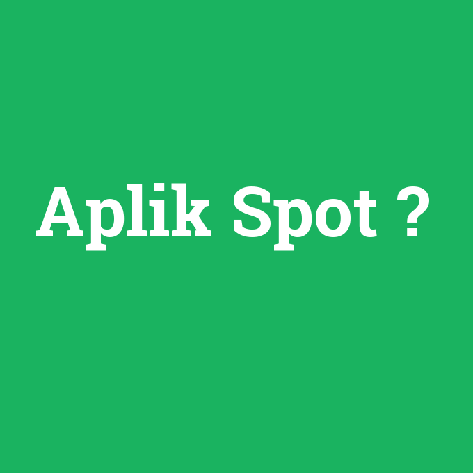 Aplik Spot, Aplik Spot nedir ,Aplik Spot ne demek