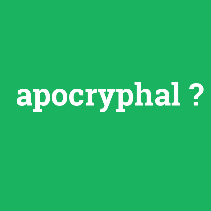 apocryphal, apocryphal nedir ,apocryphal ne demek
