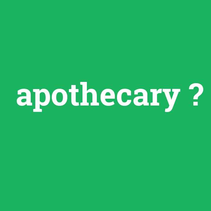 apothecary, apothecary nedir ,apothecary ne demek