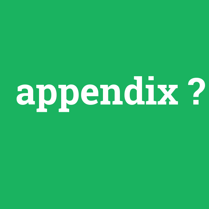 appendix, appendix nedir ,appendix ne demek