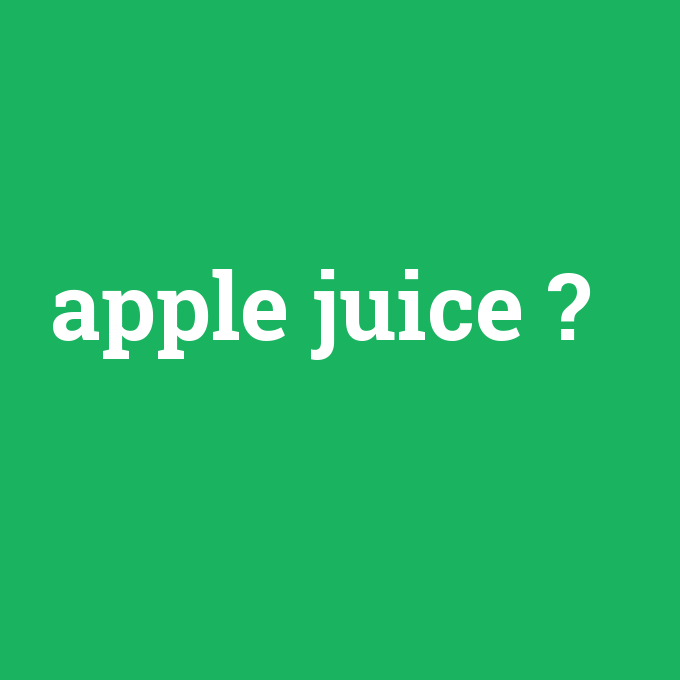 apple juice, apple juice nedir ,apple juice ne demek