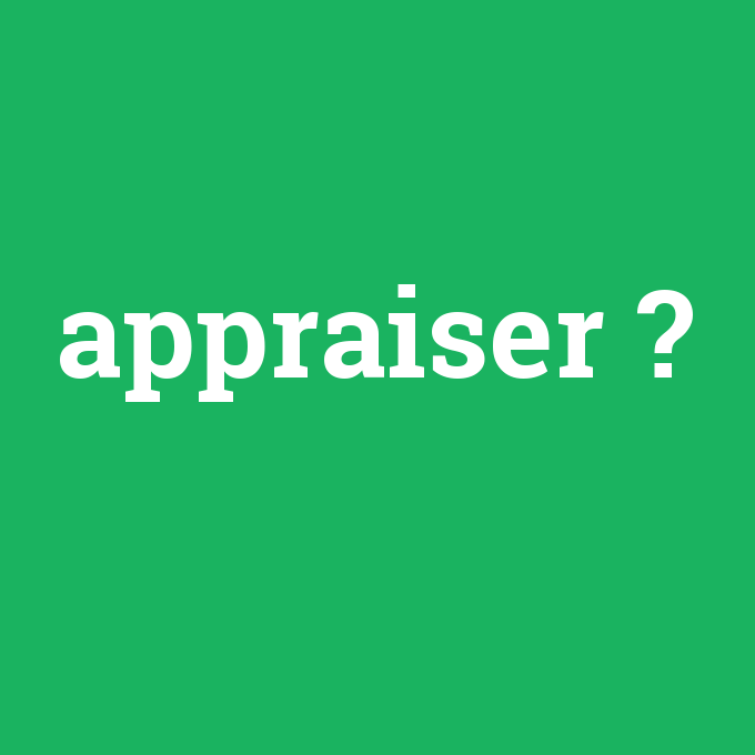 appraiser, appraiser nedir ,appraiser ne demek