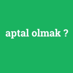 aptal olmak foto galeri