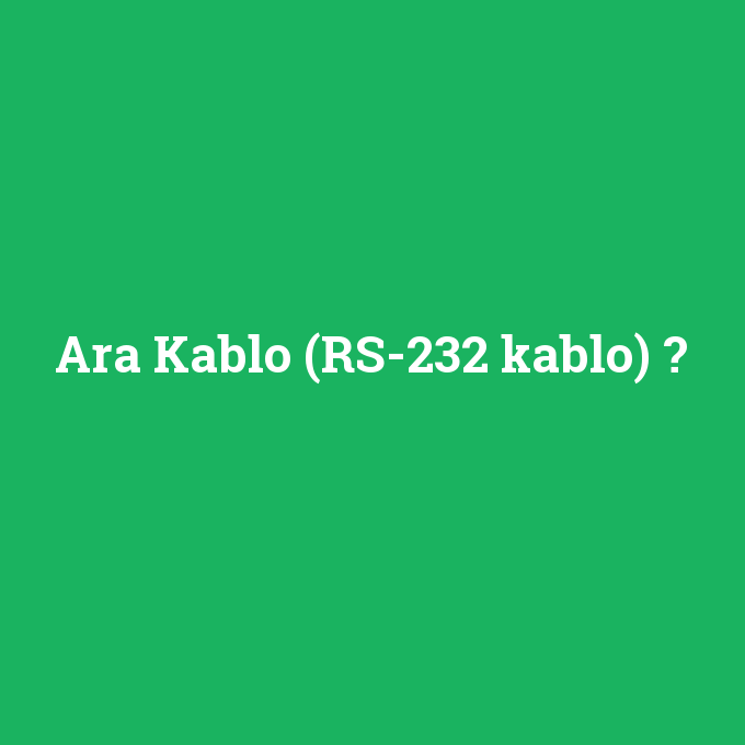 Ara Kablo (RS-232 kablo), Ara Kablo (RS-232 kablo) nedir ,Ara Kablo (RS-232 kablo) ne demek