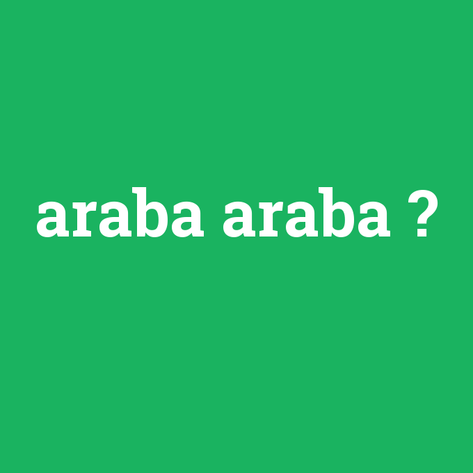 araba araba, araba araba nedir ,araba araba ne demek