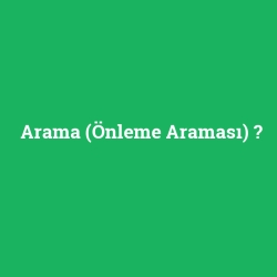 Arama (Önleme Araması)