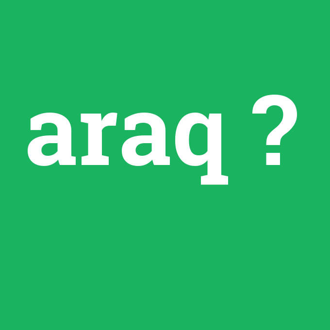araq, araq nedir ,araq ne demek