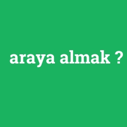 araya almak