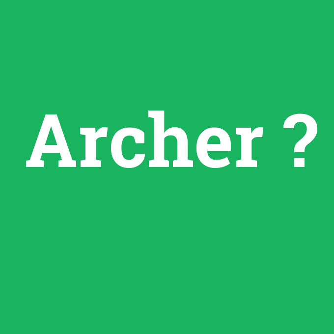 Archer, Archer nedir ,Archer ne demek