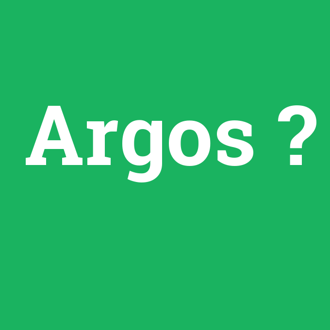 Argos, Argos nedir ,Argos ne demek