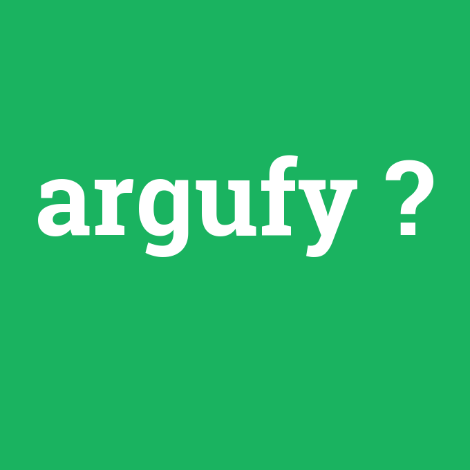 argufy, argufy nedir ,argufy ne demek