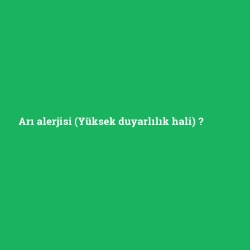 Arı alerjisi (Yüksek duyarlılık hali)