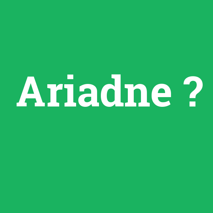 Ariadne, Ariadne nedir ,Ariadne ne demek