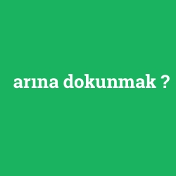arına dokunmak