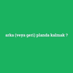 arka (veya geri) planda kalmak