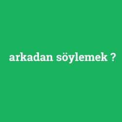 arkadan söylemek
