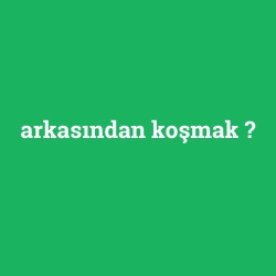 arkasından koşmak