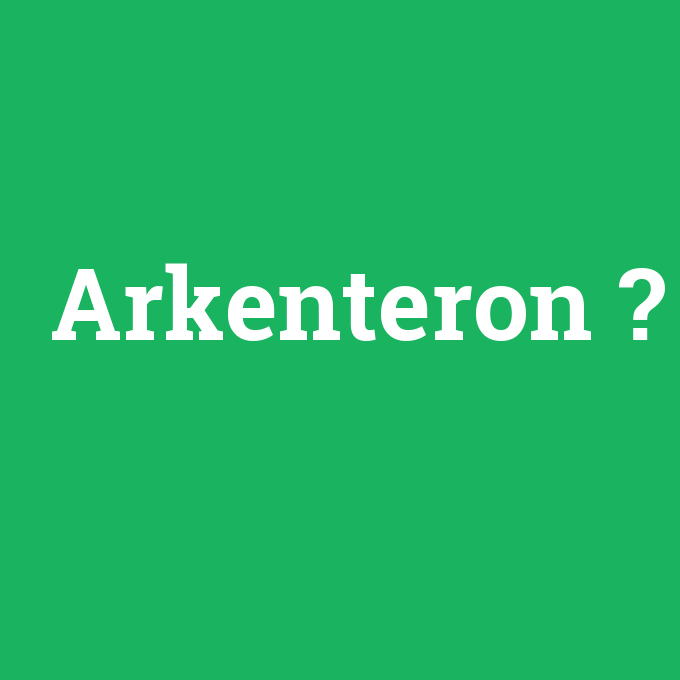 Arkenteron, Arkenteron nedir ,Arkenteron ne demek