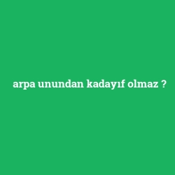 arpa unundan kadayıf olmaz