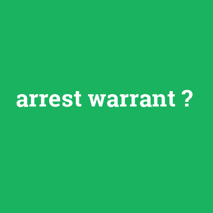 arrest warrant, arrest warrant nedir ,arrest warrant ne demek