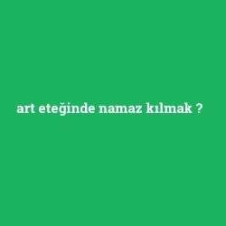 art eteğinde namaz kılmak