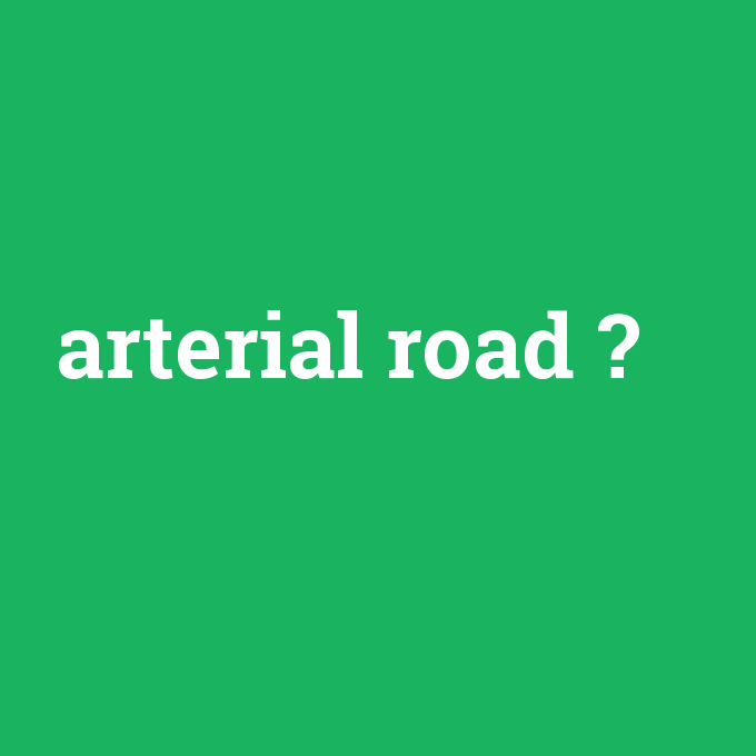 arterial road, arterial road nedir ,arterial road ne demek