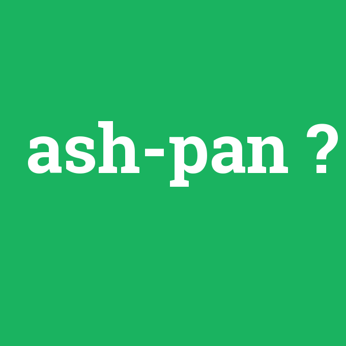 ash-pan, ash-pan nedir ,ash-pan ne demek