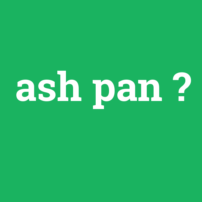 ash pan, ash pan nedir ,ash pan ne demek