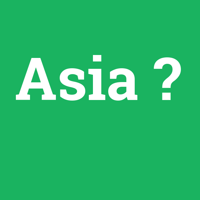 Asia, Asia nedir ,Asia ne demek