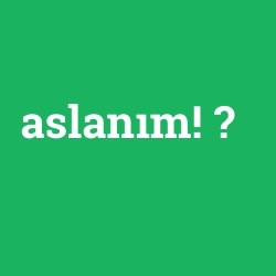 aslanım!