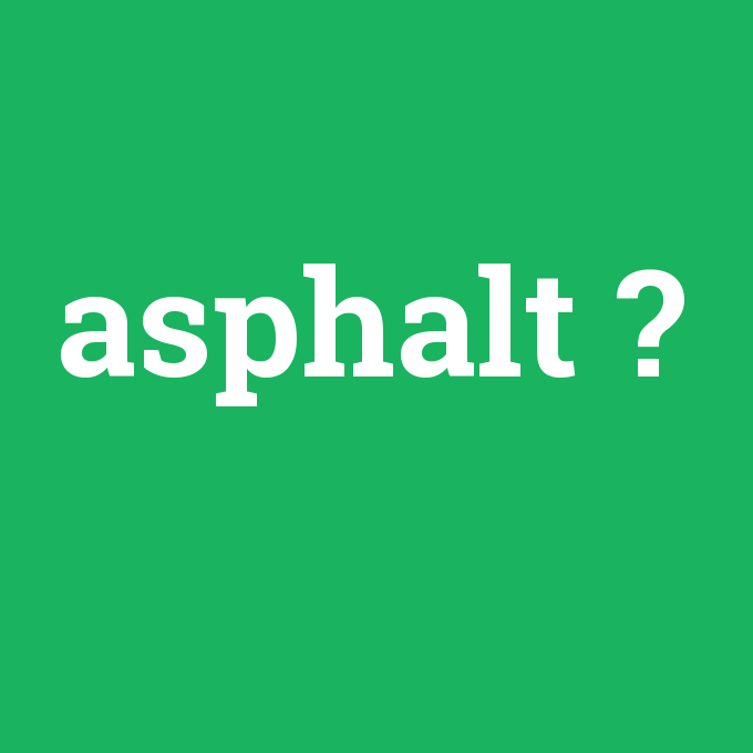 asphalt, asphalt nedir ,asphalt ne demek