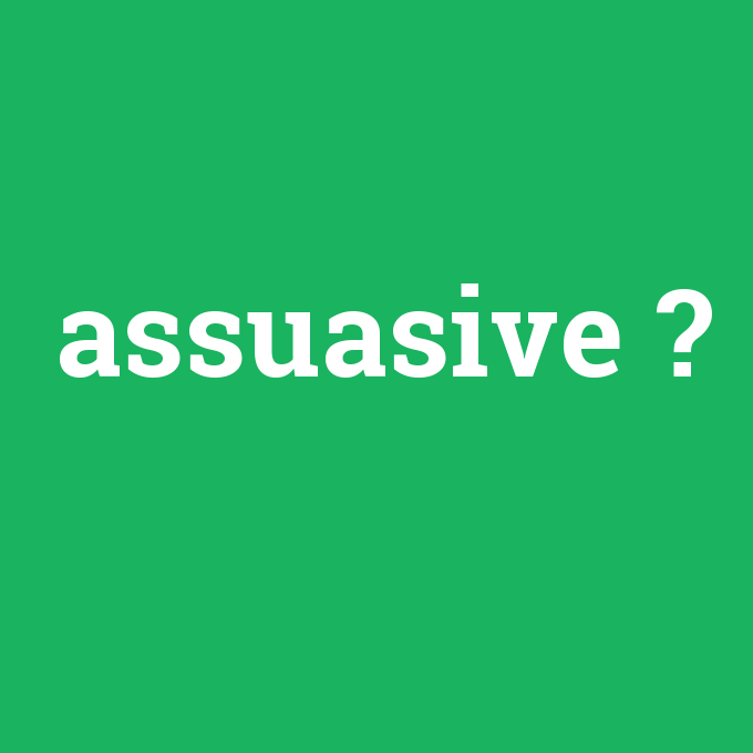 assuasive, assuasive nedir ,assuasive ne demek