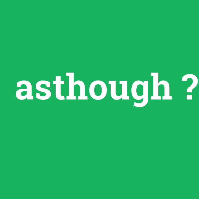 asthough, asthough nedir ,asthough ne demek