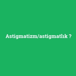 Astigmatizm/astigmatlık