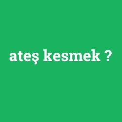 ateş kesmek foto galeri