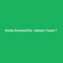 Atılım Duruşu(Öne -Arkaya-Yana)