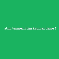 atım tepmez, itim kapmaz deme foto galeri